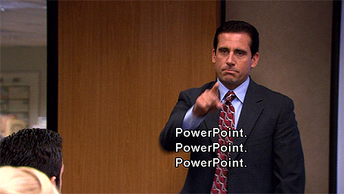 "PowerPoint. PowerPoint. PowerPoint." - Michael Scott