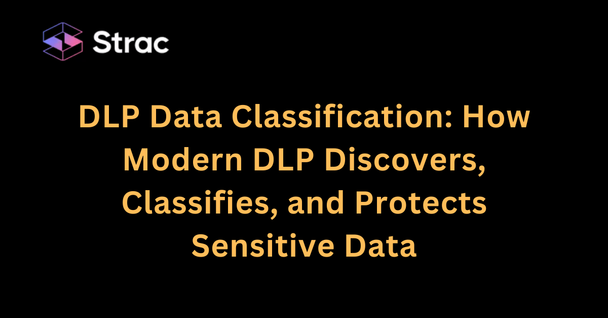 DLP Data Classification: How Modern DLP Discovers, Classifies, and Protects Sensitive Data