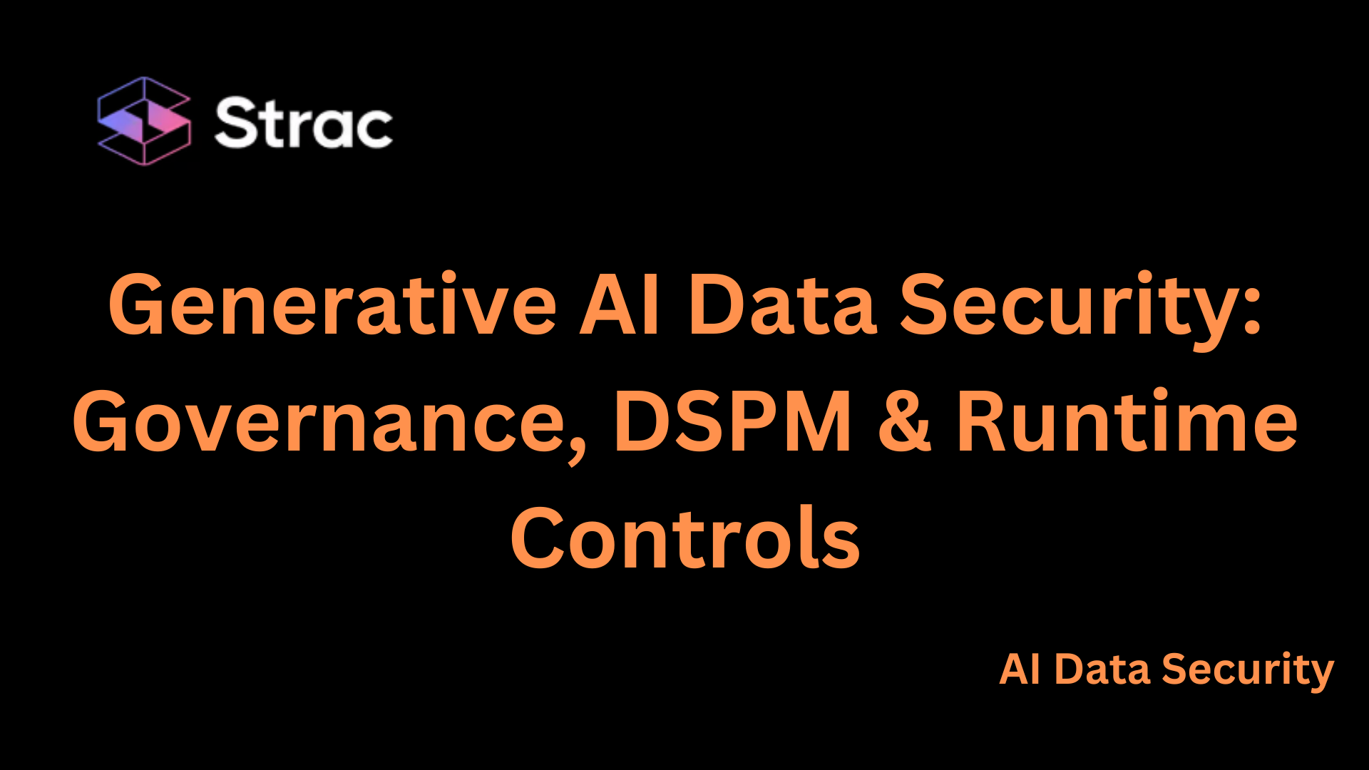 Generative AI Data Security: Governance, DSPM & Runtime Controls