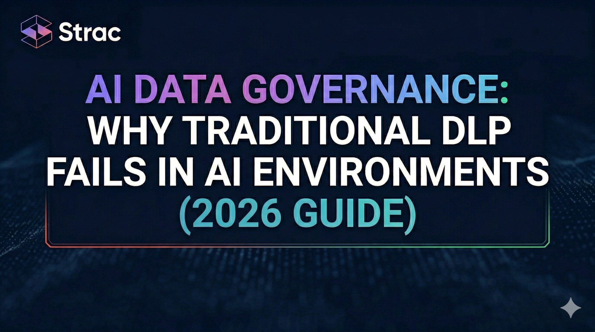AI Data Governance: Why Traditional DLP Fails in AI Environments (2026 Guide)
