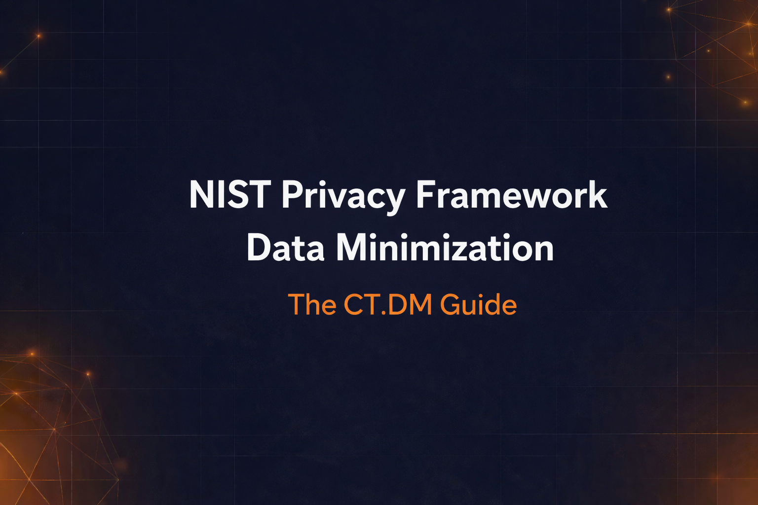 NIST Privacy Framework Data Minimization: The CT.DM Guide
