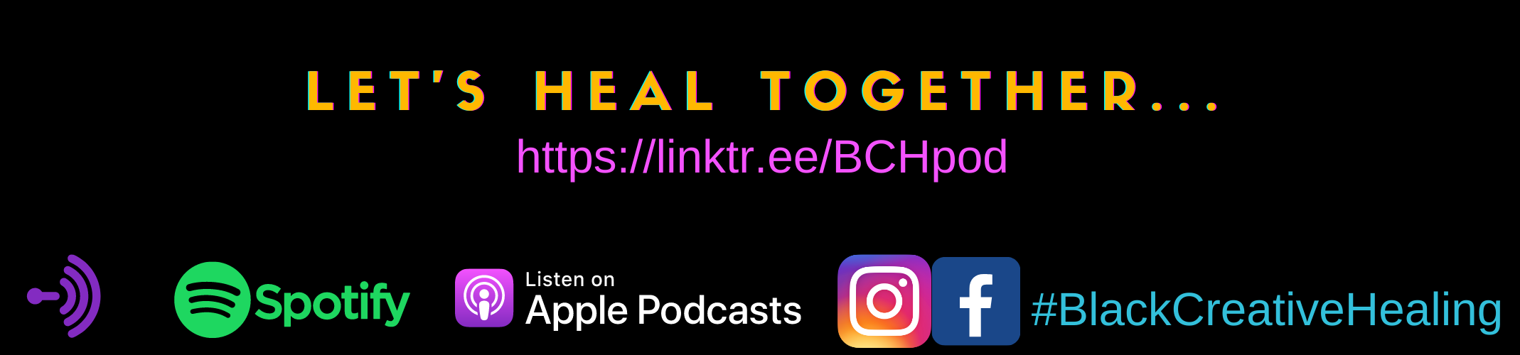 Text based graphic against a Black background, featuring the phrases "Let's heal together," followed by our link-tree link and the logos for Anchor, Spotify, Apple Podcasts, Instagram and Facebook, plus the hashtag #BlackCreative Healing