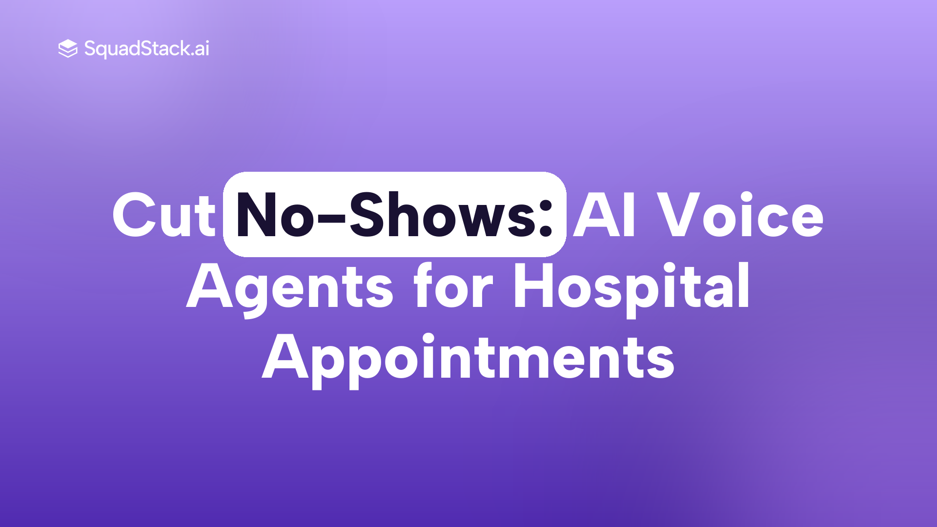 Cut No-Shows: AI Voice Agents for Hospital Appointments | SquadStack
