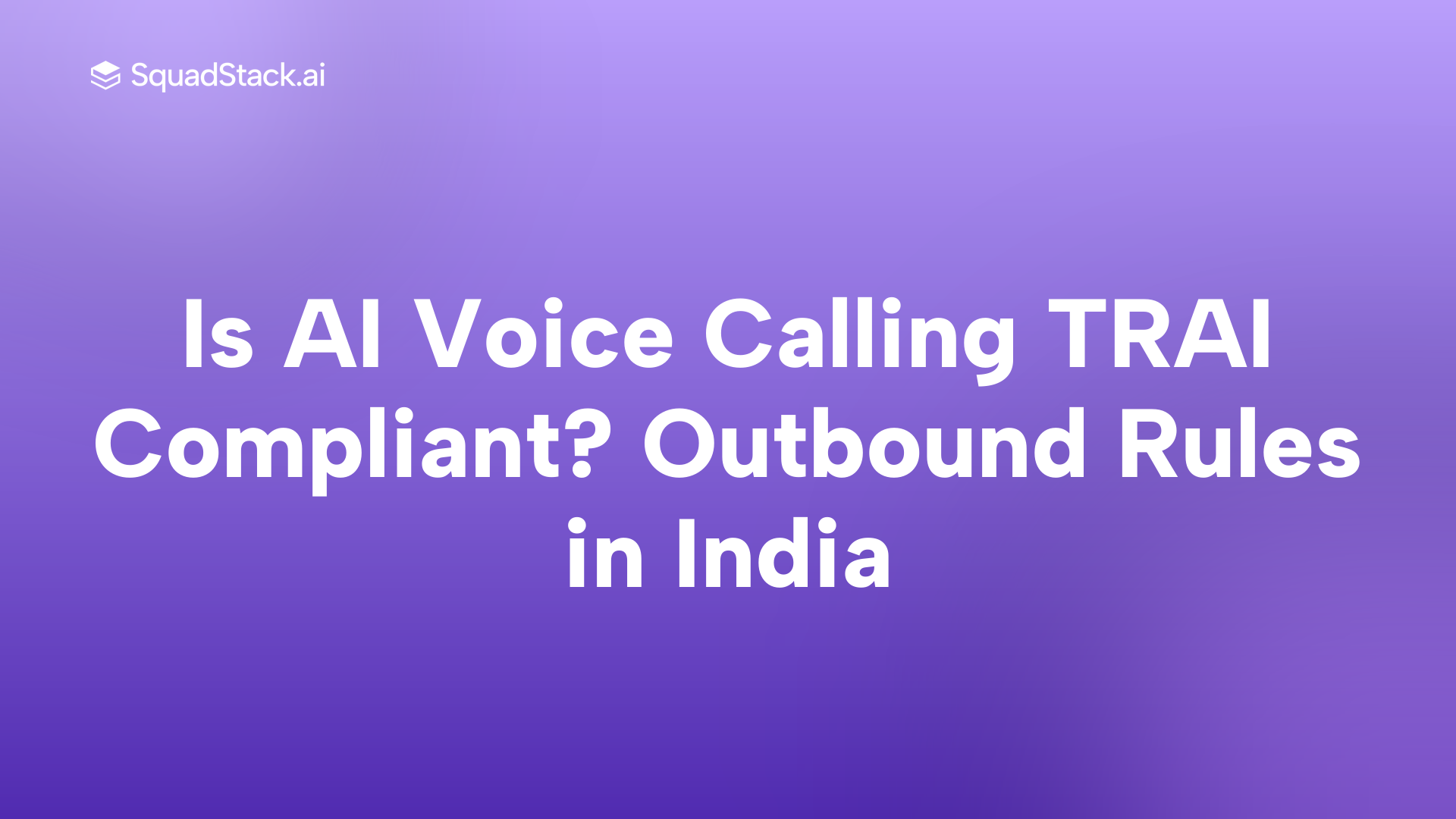 Is AI Voice Calling TRAI Compliant? Outbound Rules in India | SquadStack
