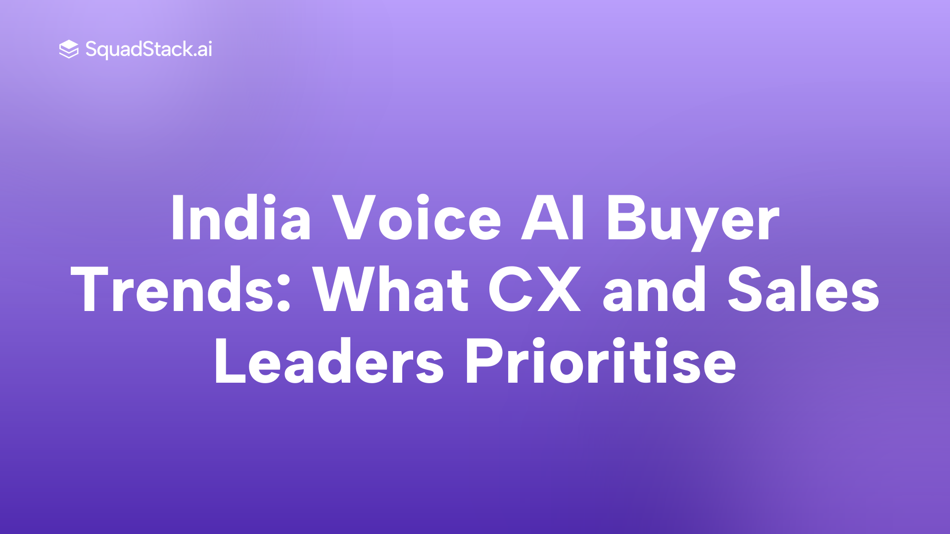 India Voice AI Buyer Trends: What CX and Sales Leaders Prioritise | SquadStack
