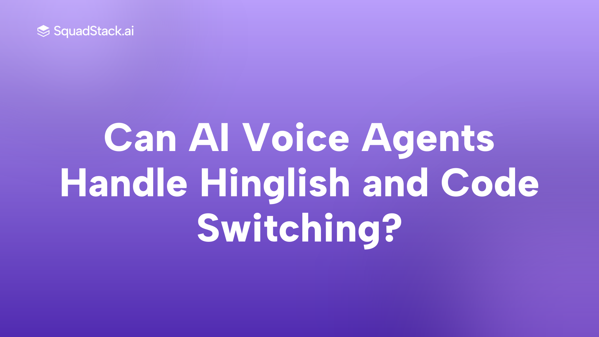 Can AI Voice Agents Handle Hinglish and Code Switching? | SquadStack