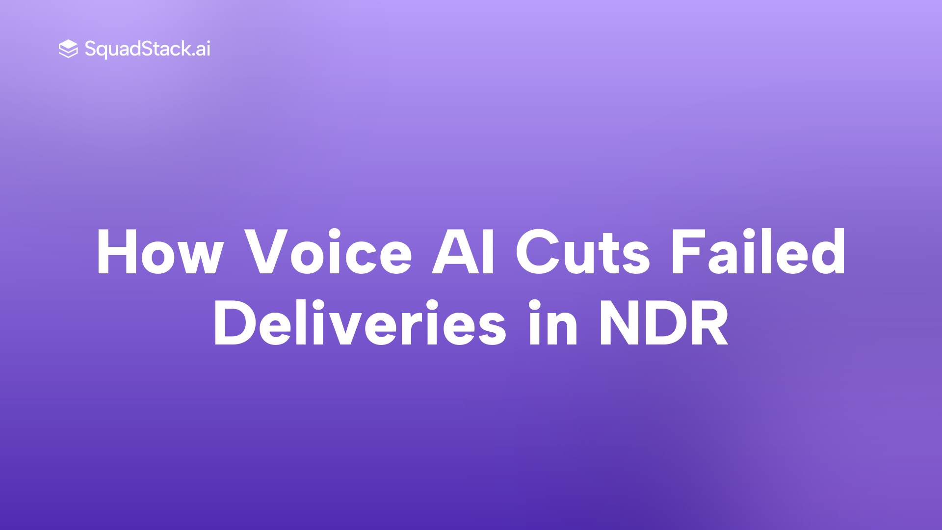 How Voice AI Cuts Failed Deliveries in NDR | SquadStack
