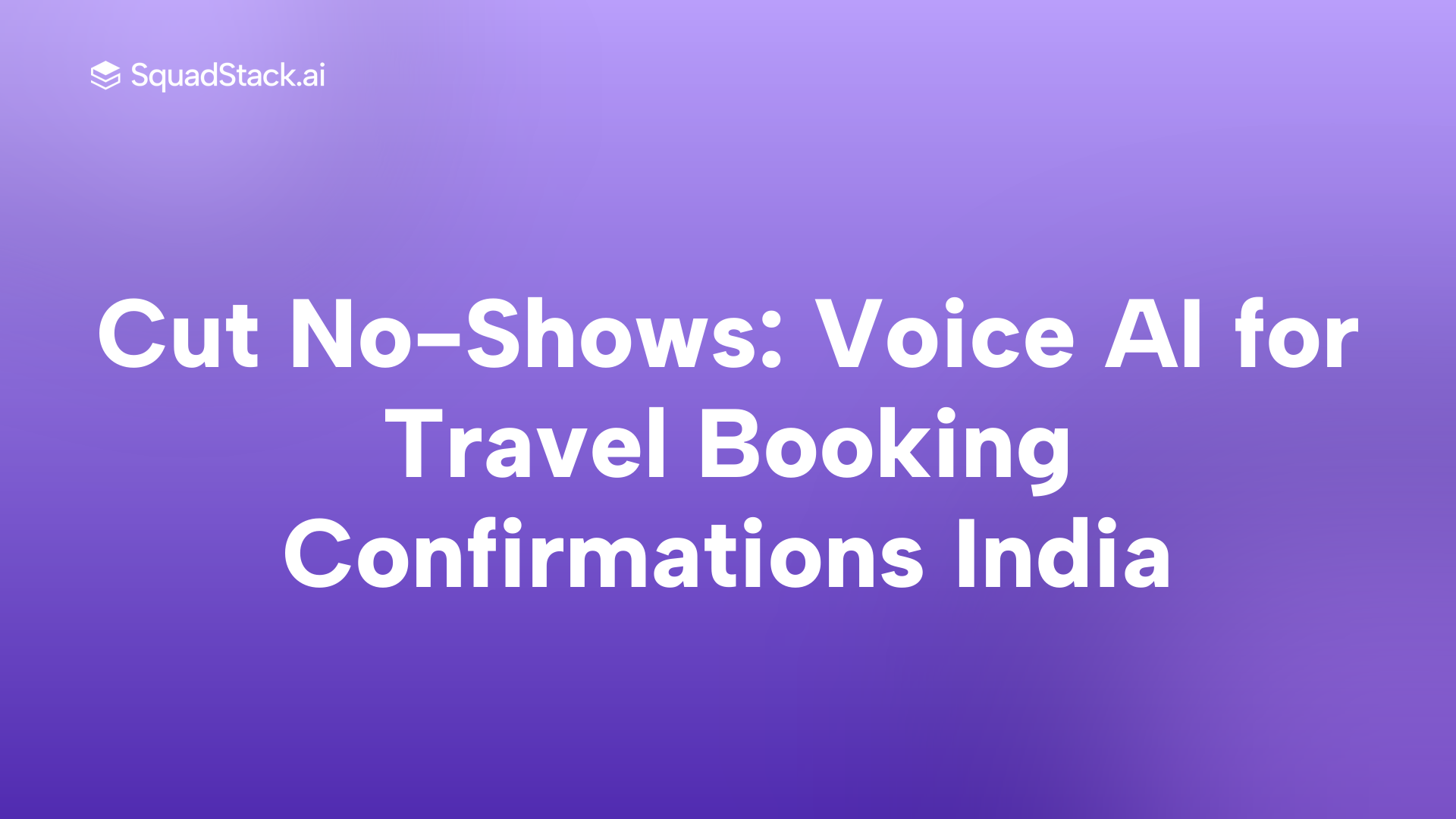 Cut No-Shows: Voice AI for Travel Booking Confirmations India | SquadStack