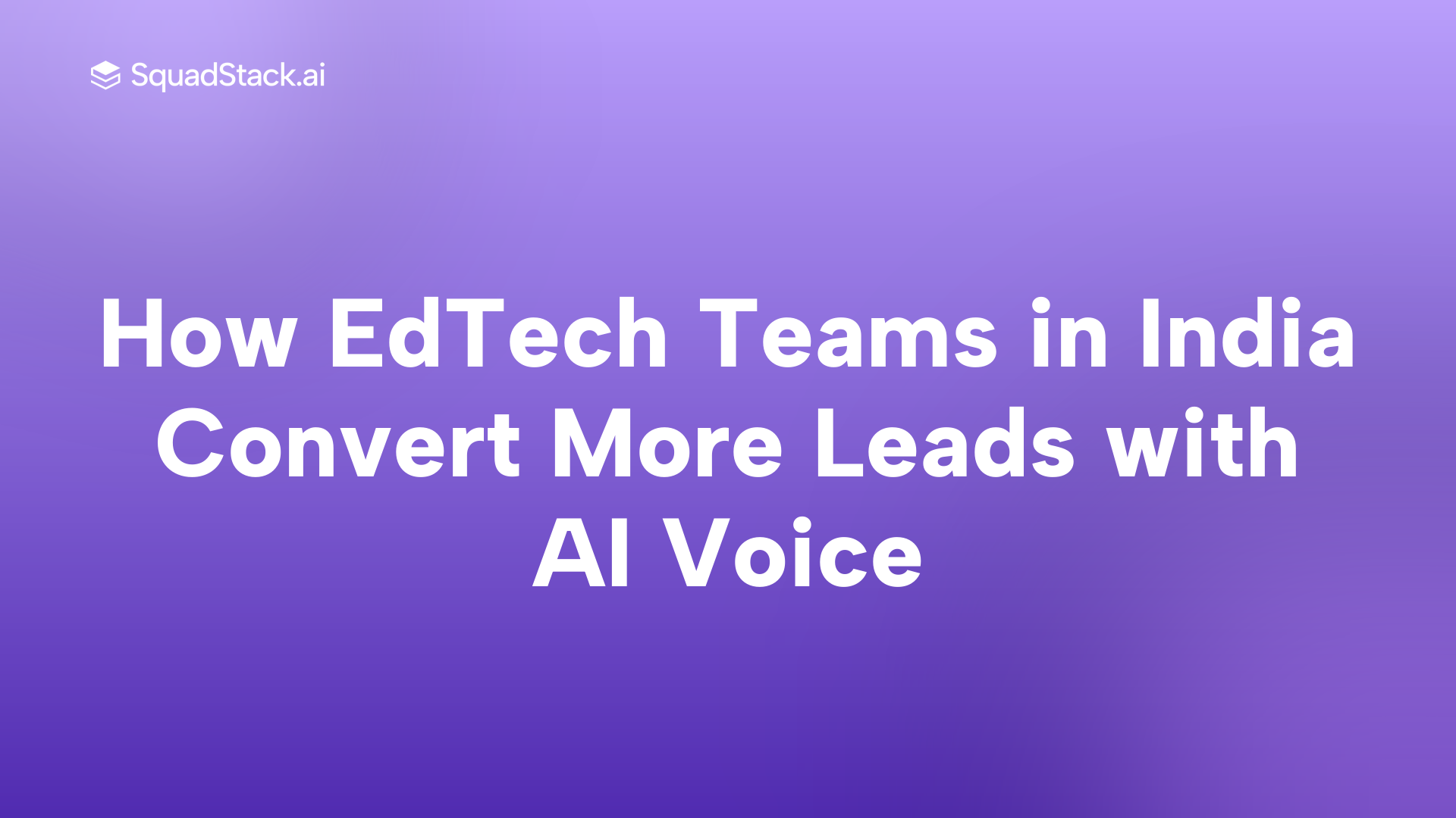 How EdTech Teams in India Convert More Leads with AI Voice | SquadStack