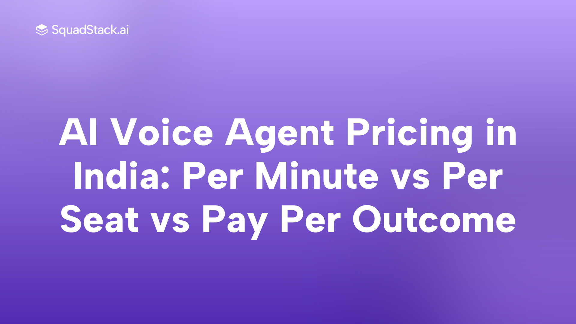 AI Voice Agent Pricing in India: Per Minute vs Per Seat vs Pay Per Outcome | SquadStack
