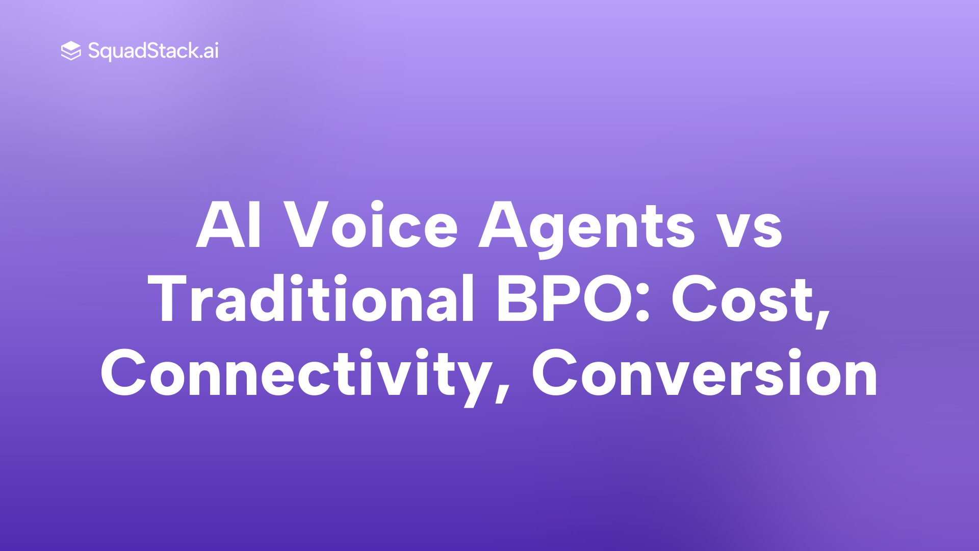AI Voice Agents vs Traditional BPO: Cost, Connectivity, Conversion | SquadStack