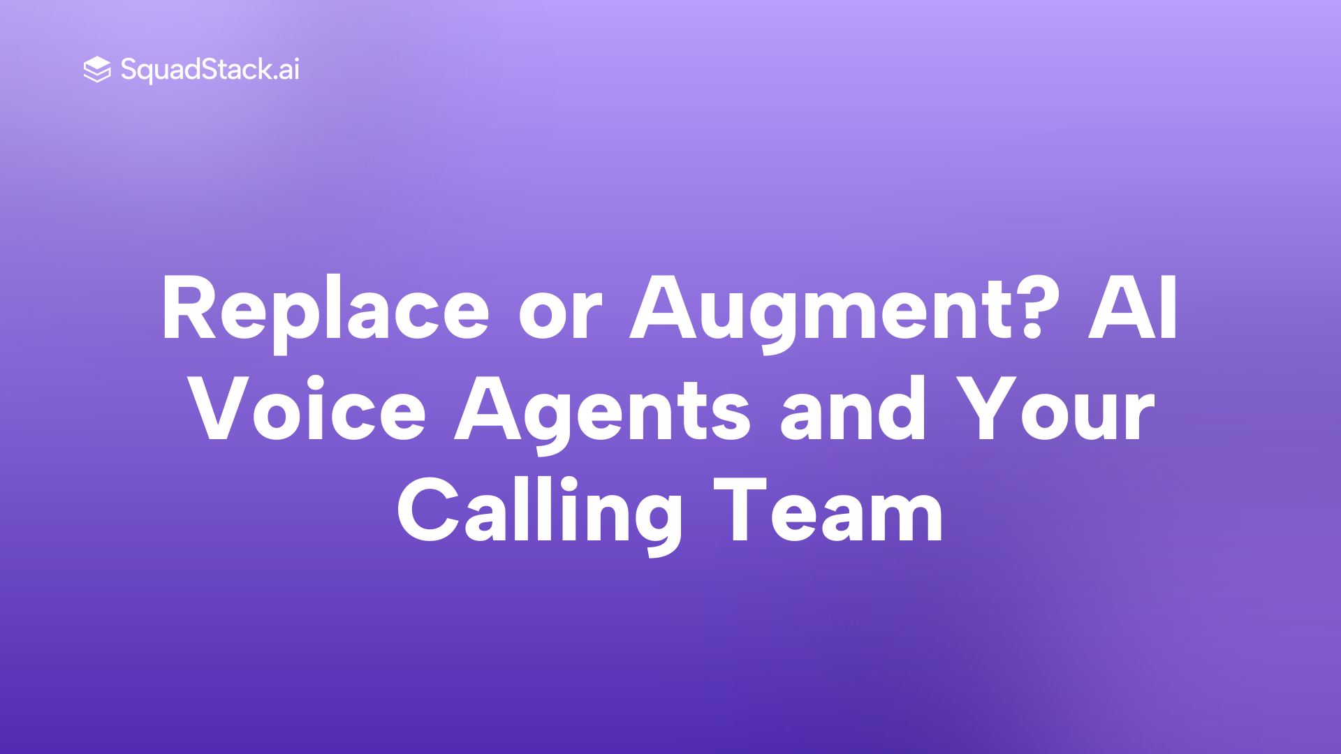 Replace or Augment? AI Voice Agents and Your Calling Team | SquadStack