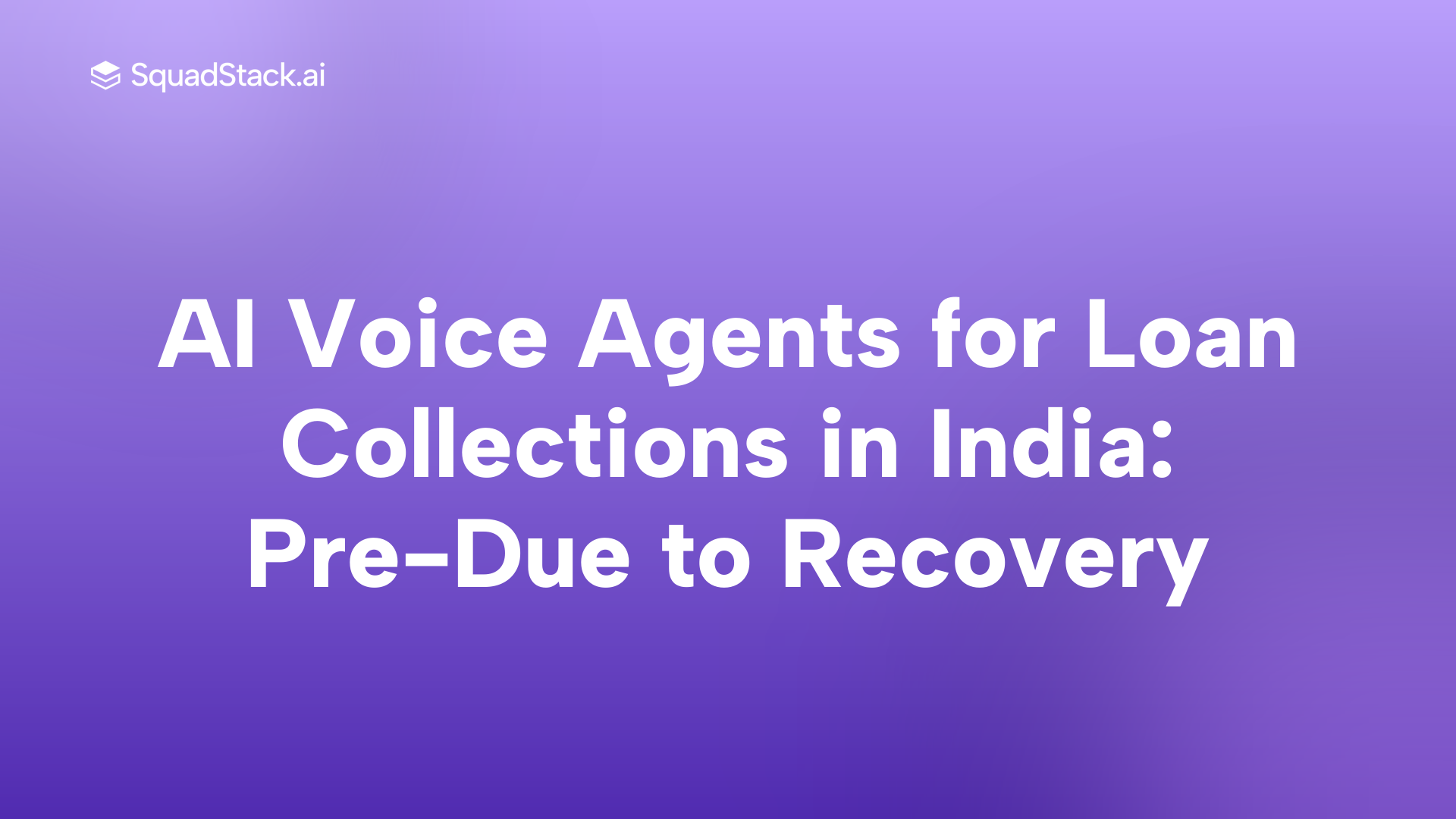 AI Voice Agents for Loan Collections in India: Pre-Due to Recovery | SquadStack