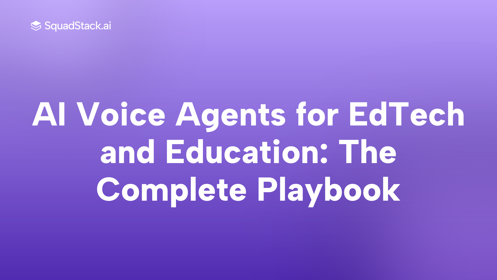 AI Voice Agents for EdTech and Education: The Complete Playbook | SquadStack