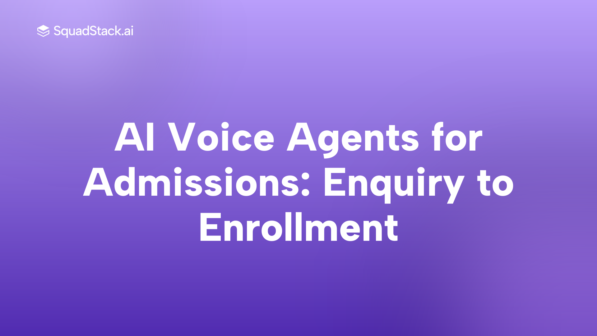 AI Voice Agents for Admissions: Enquiry to Enrollment | SquadStack