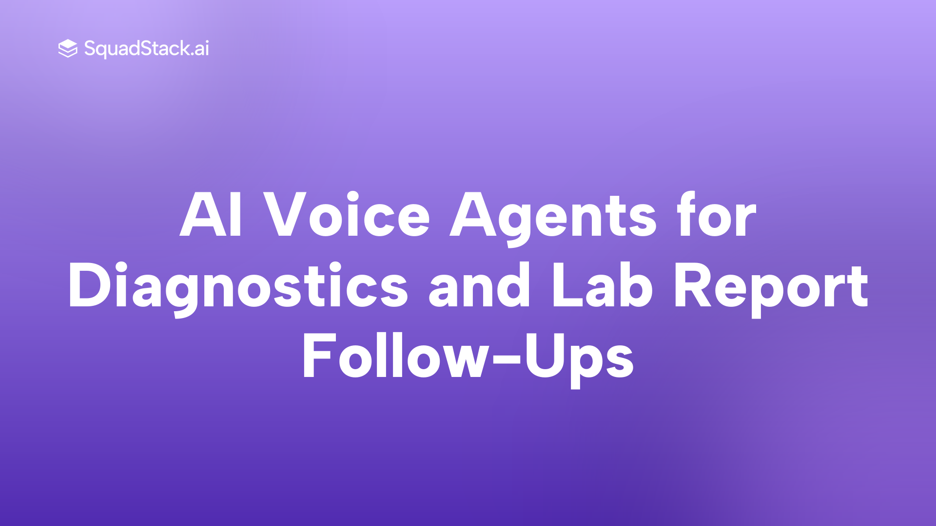 AI Voice Agents for Diagnostics and Lab Report Follow-Ups | SquadStack