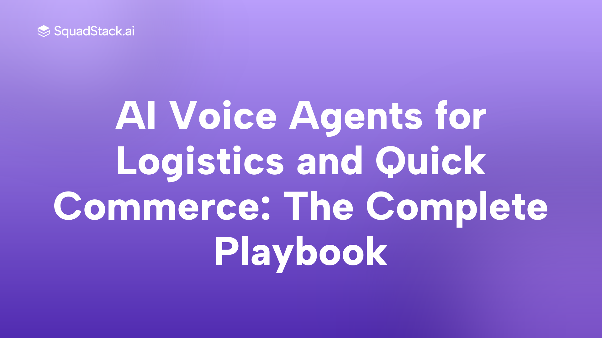 AI Voice Agents for Logistics and Quick Commerce: The Complete Playbook | SquadStack