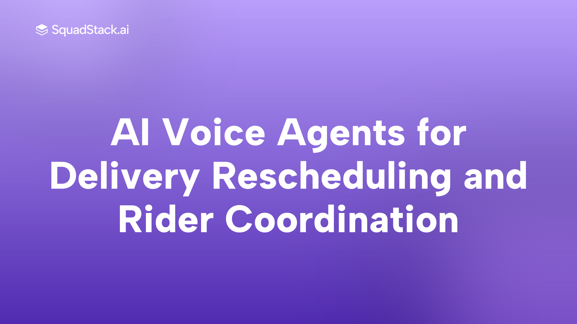 AI Voice Agents for Delivery Rescheduling and Rider Coordination | SquadStack