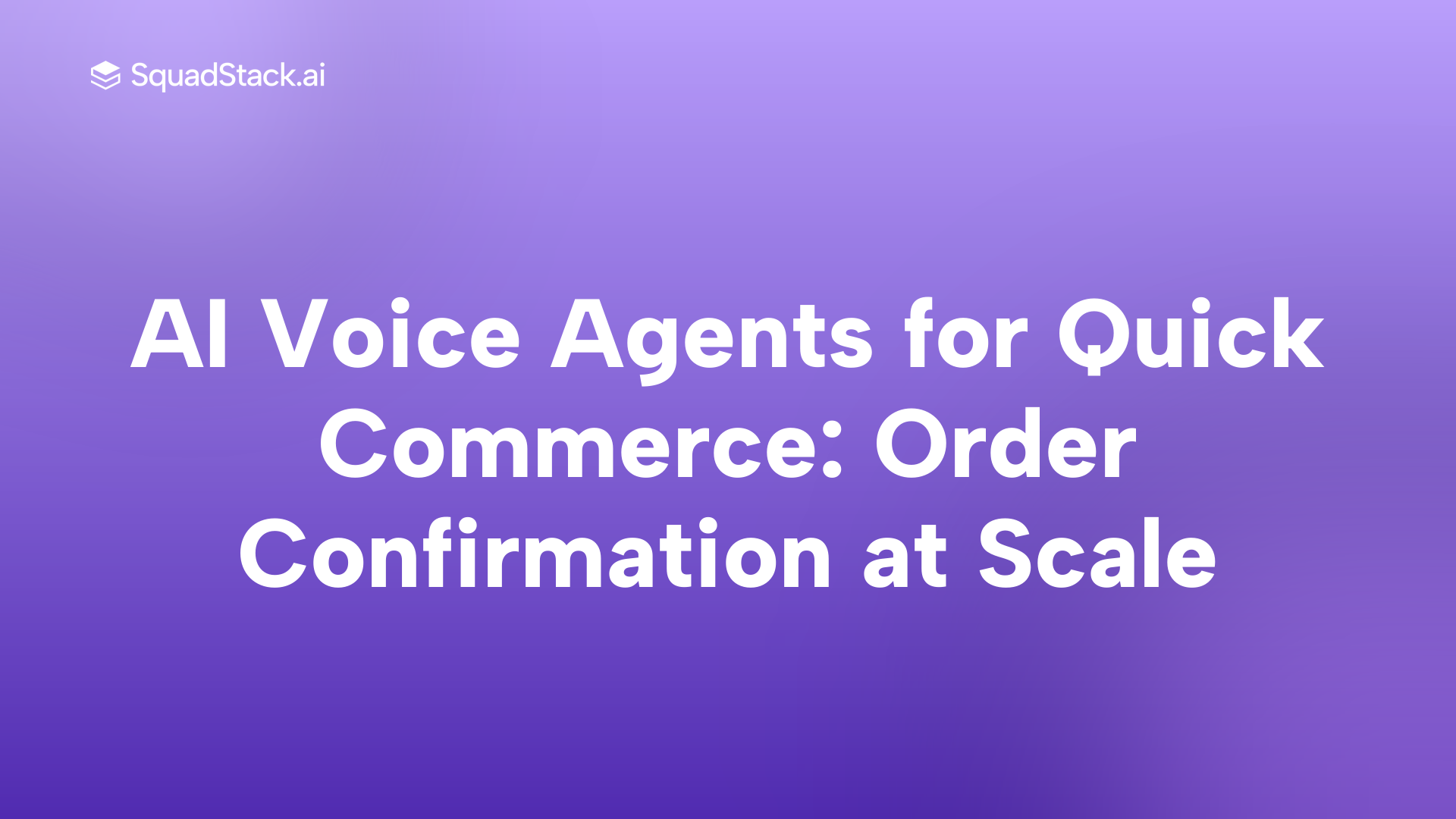 AI Voice Agents for Quick Commerce: Order Confirmation at Scale | SquadStack