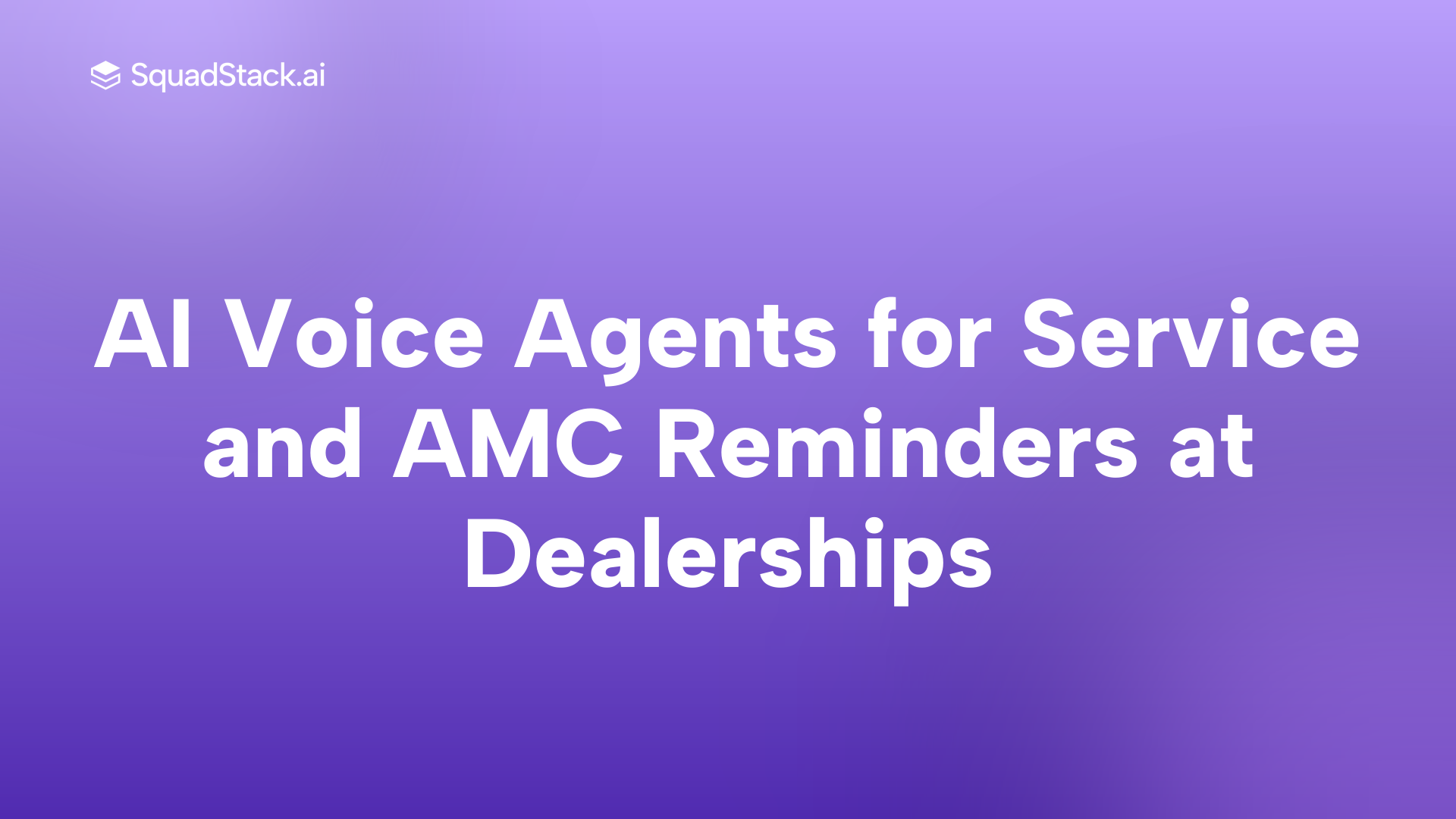 AI Voice Agents for Service and AMC Reminders at Dealerships | SquadStack