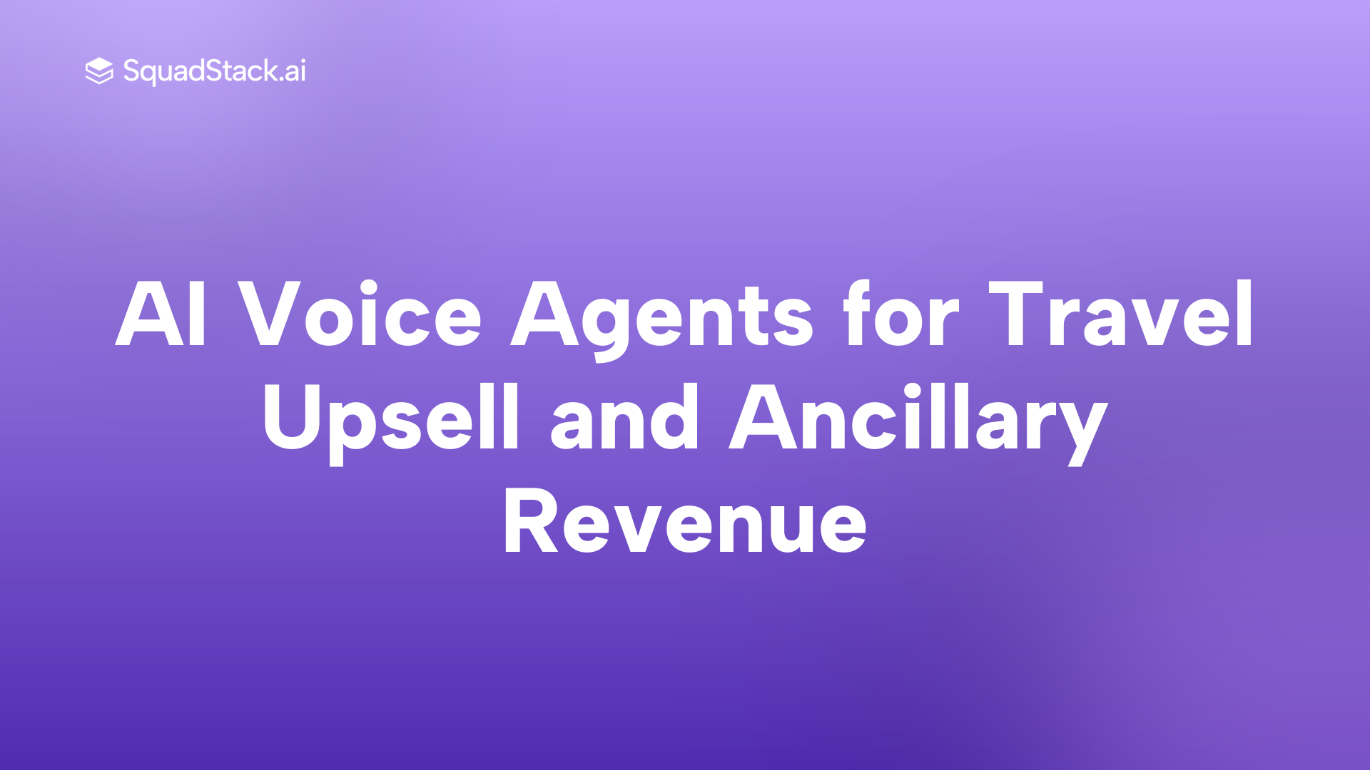AI Voice Agents for Travel Upsell and Ancillary Revenue | SquadStack