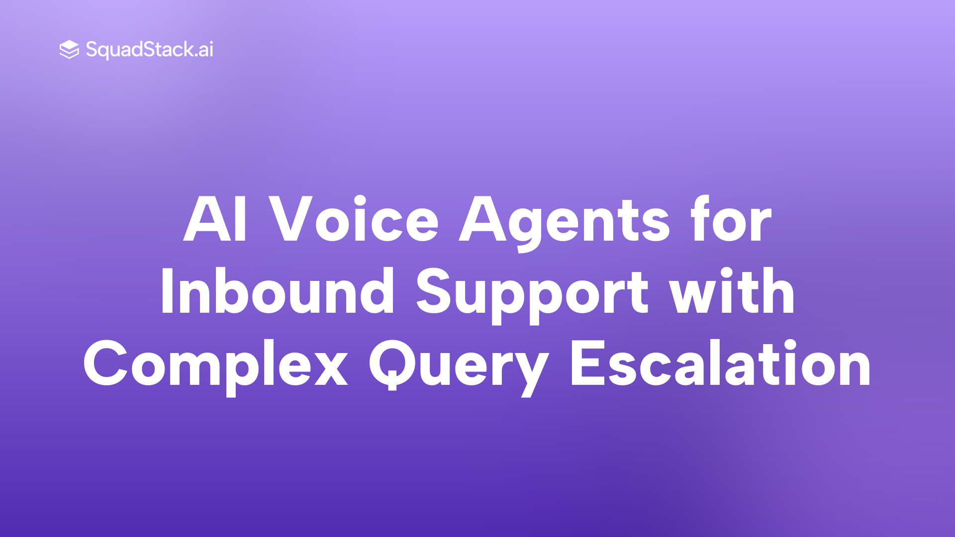 AI Voice Agents for Inbound Support with Complex Query Escalation | SquadStack