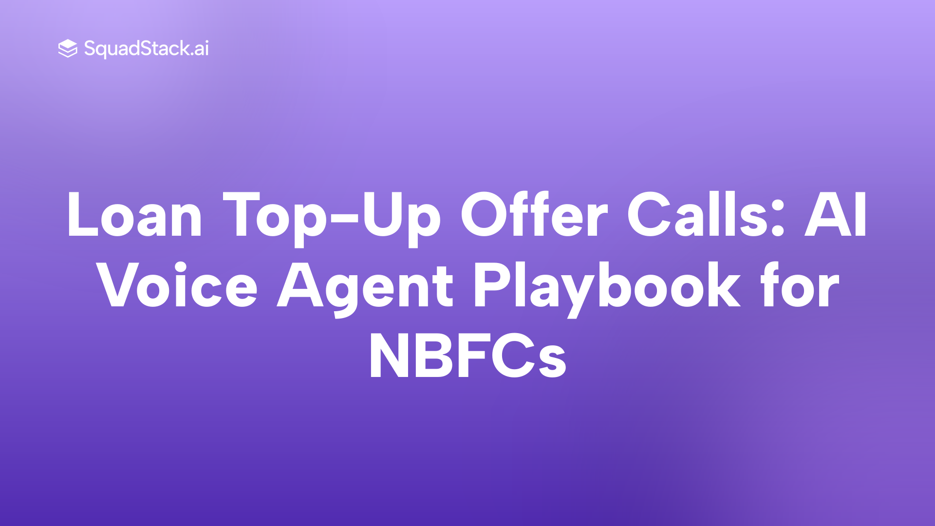 Loan Top-Up Offer Calls: AI Voice Agent Playbook for NBFCs | SquadStack
