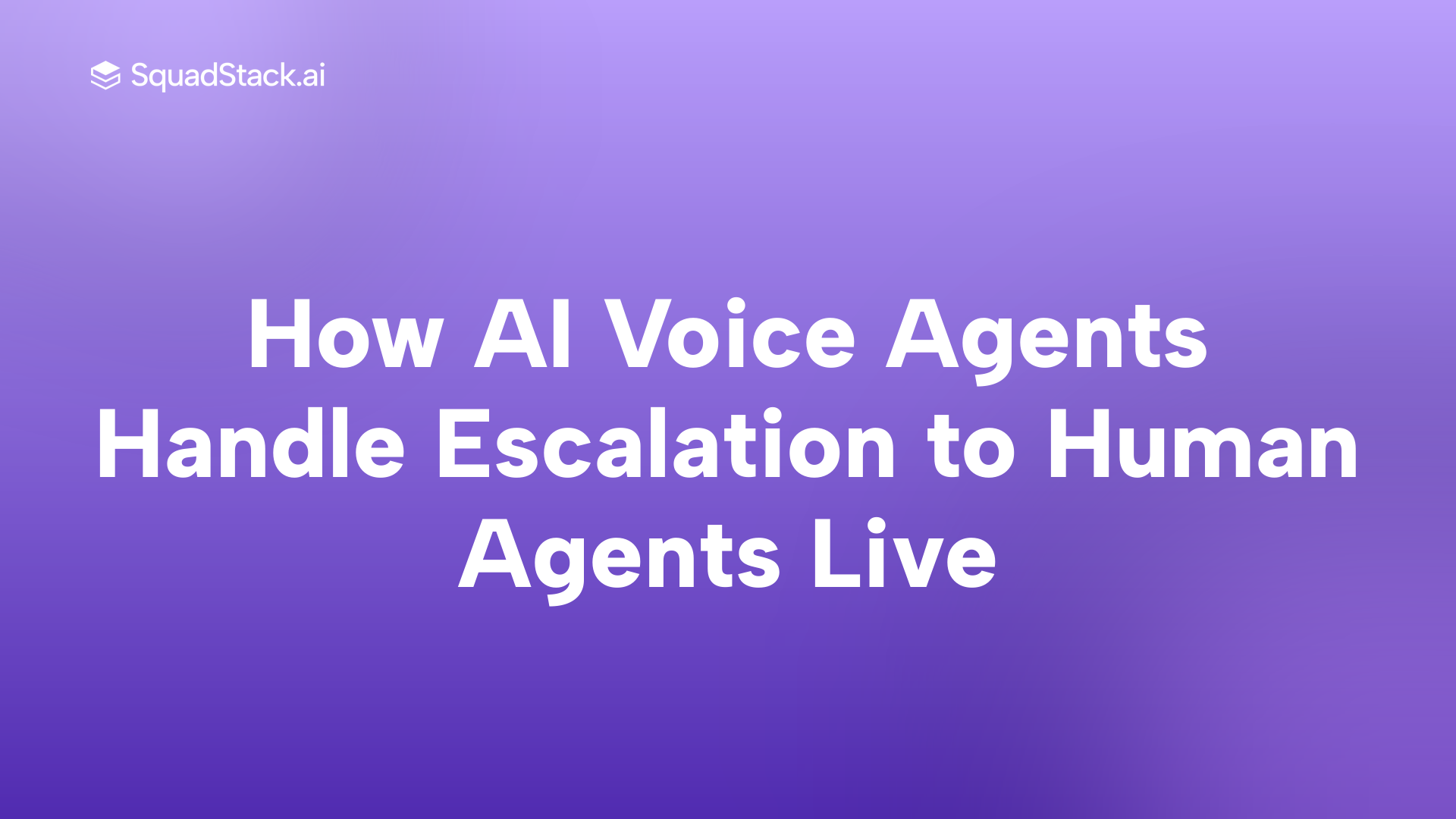 How AI Voice Agents Handle Escalation to Human Agents Live | SquadStack