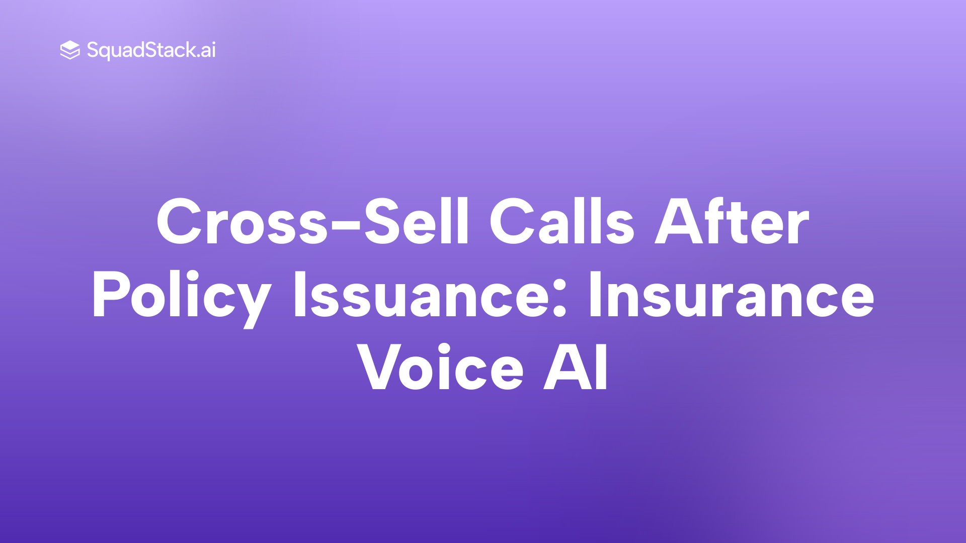 Cross-Sell Calls After Policy Issuance: Insurance Voice AI | SquadStack