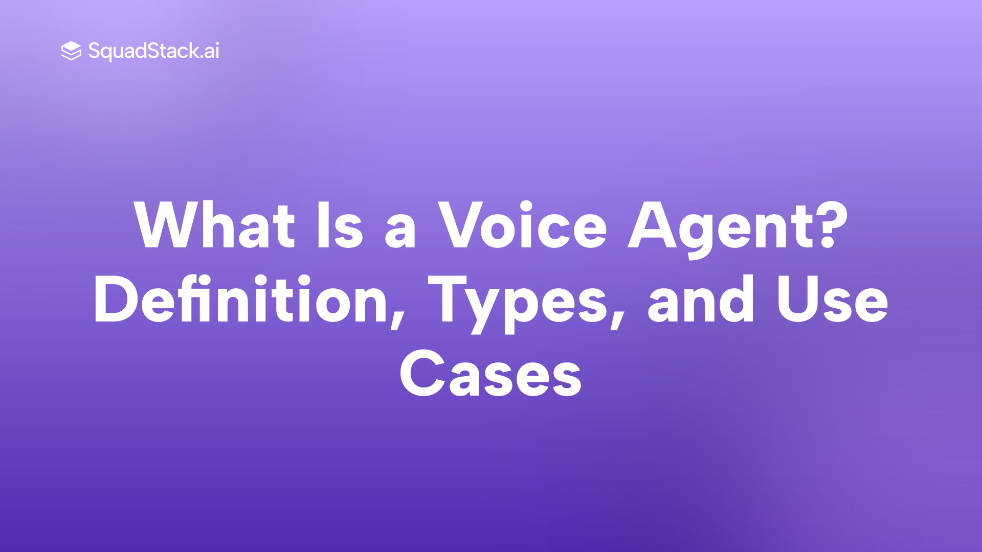 What Is a Voice Agent? Definition, Types, and Use Cases | SquadStack