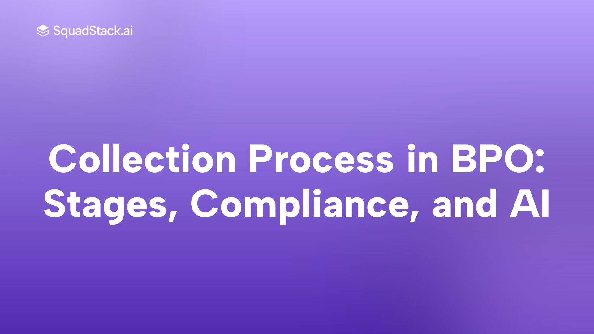 Collection Process in BPO: Stages, Compliance, and AI | SquadStack