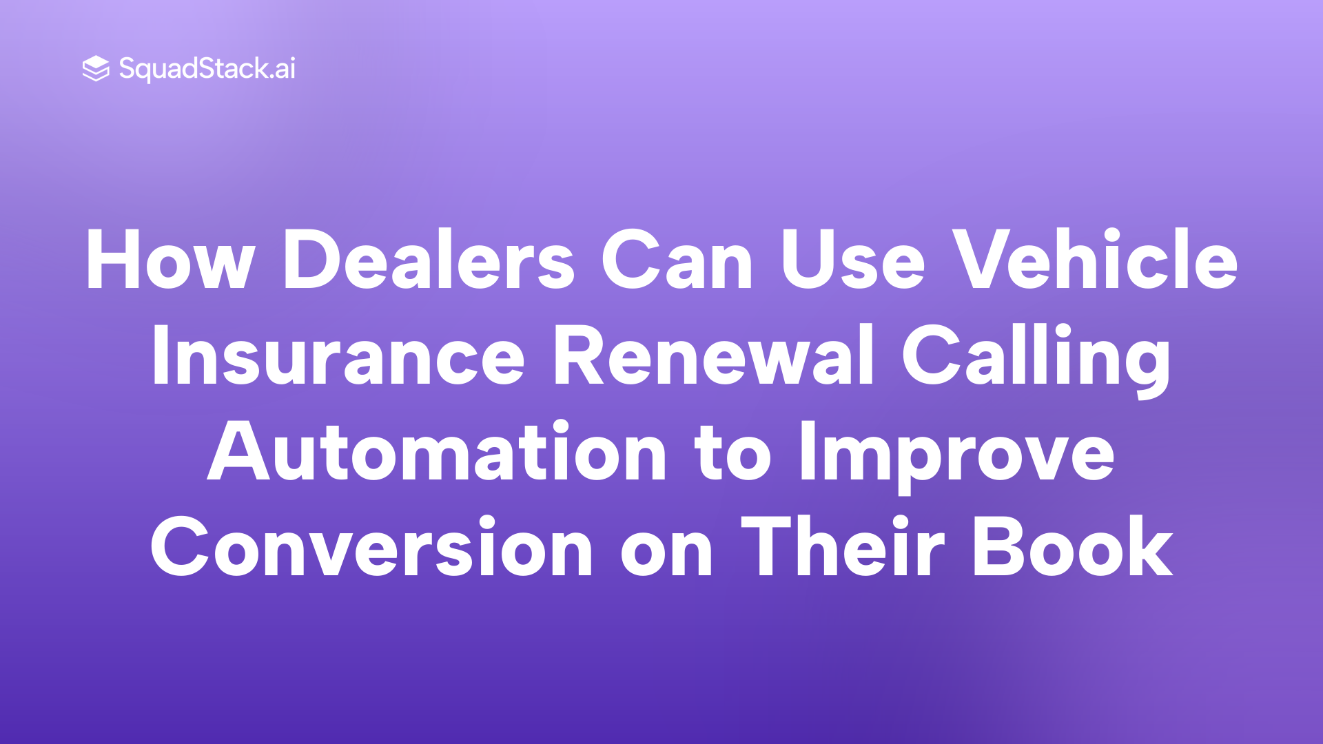 How Dealers Can Use Vehicle Insurance Renewal Calling Automation to Improve Conversion on Their Book | SquadStack