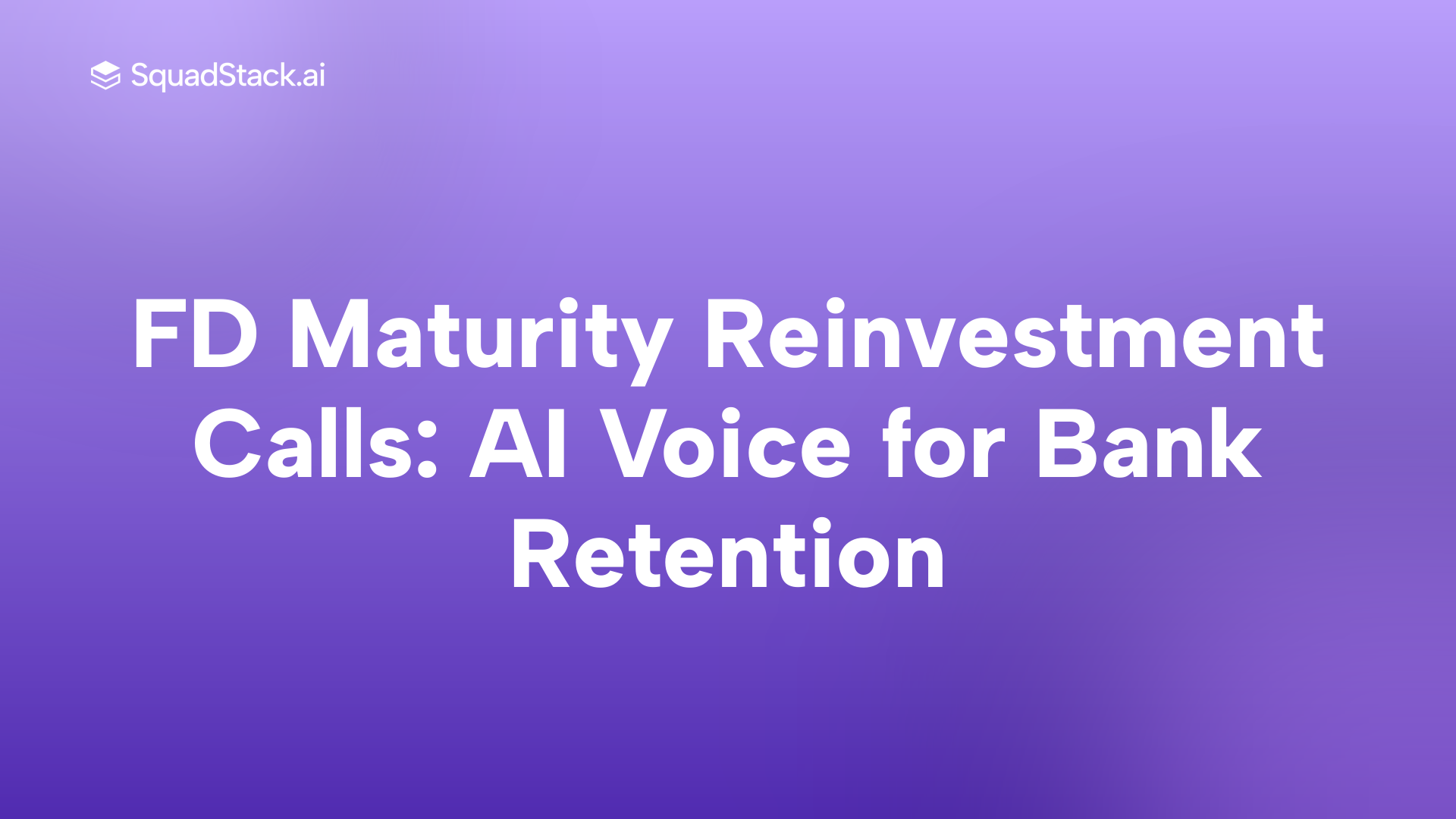 FD Maturity Reinvestment Calls: AI Voice for Bank Retention | SquadStack