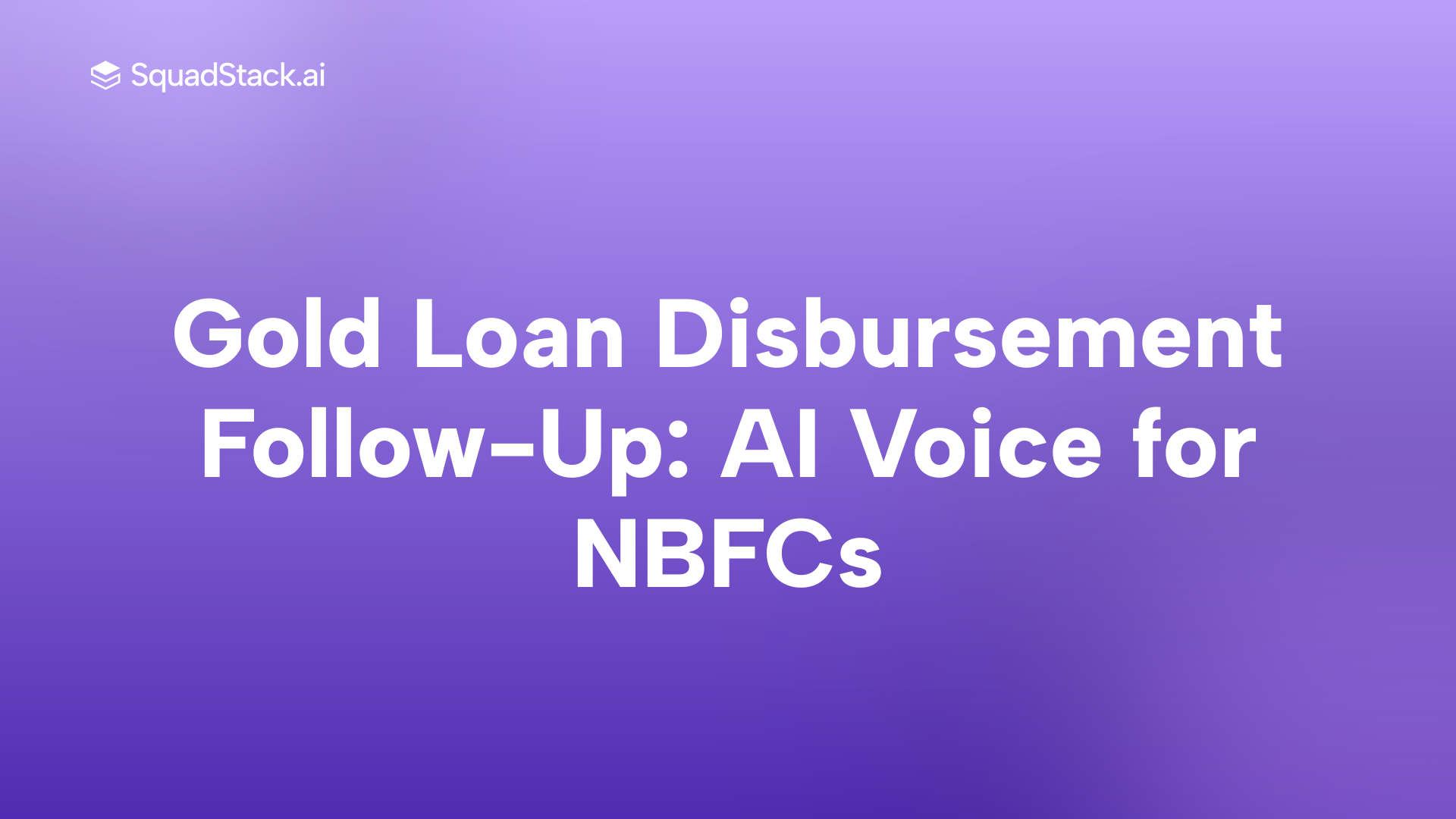 Gold Loan Disbursement Follow-Up: AI Voice for NBFCs | SquadStack