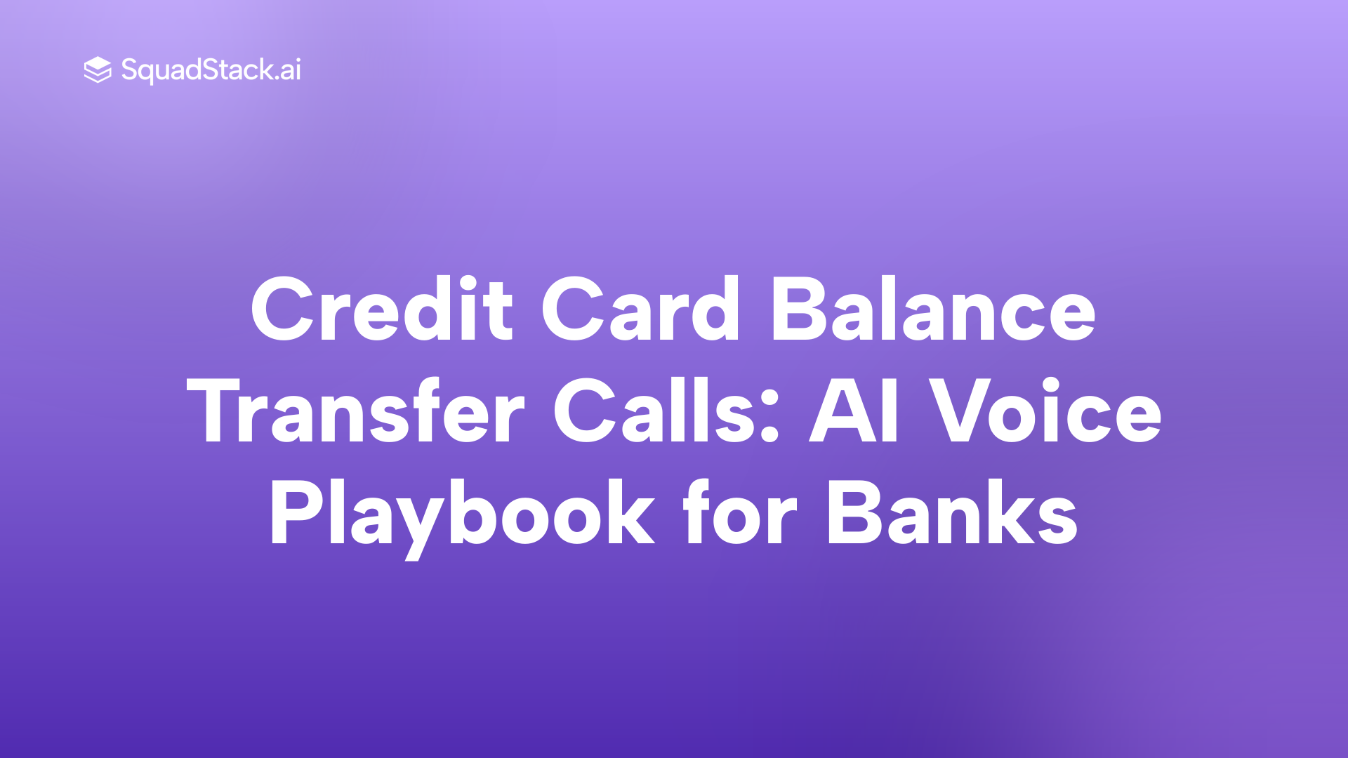 Credit Card Balance Transfer Calls: AI Voice Playbook for Banks | SquadStack