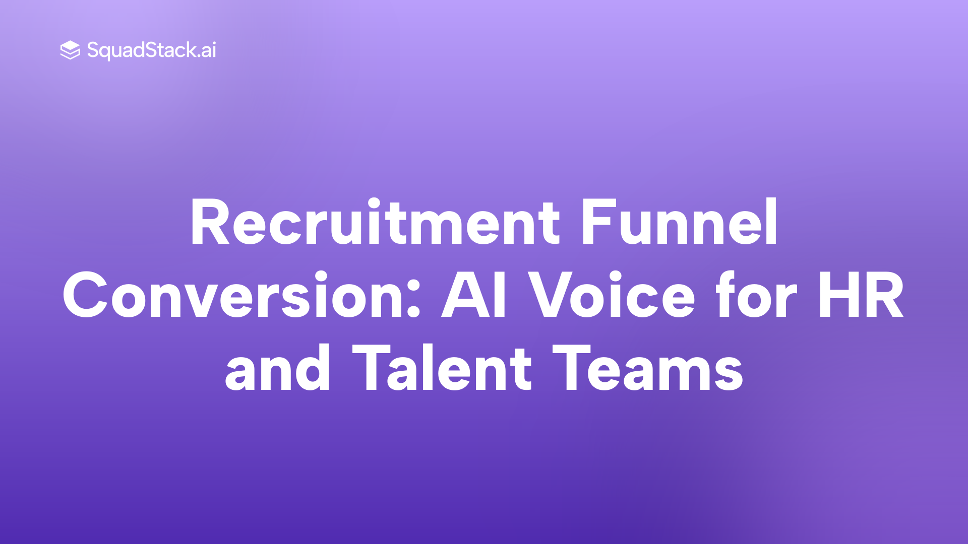 Recruitment Funnel Conversion: AI Voice for HR and Talent Teams | SquadStack