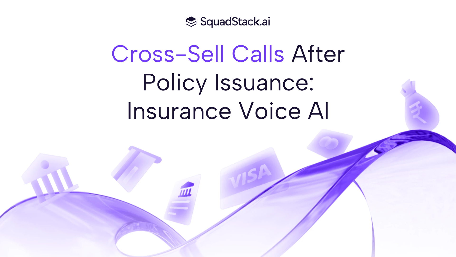 Cross-Sell Calls After Policy Issuance: Insurance Voice AI | SquadStack