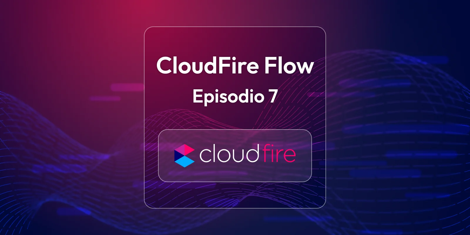 CloudFire Flow - Episode 7