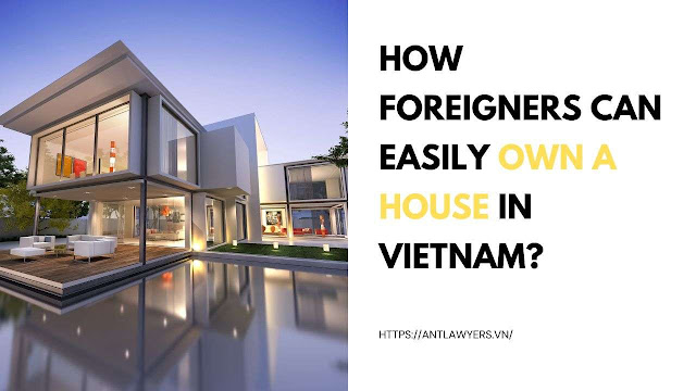 How Foreigners Can Easily Own a House in Vietnam?