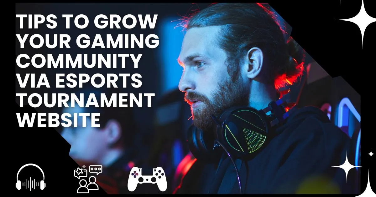 Tips to Grow Your Gaming Community via Esports Tournament Website