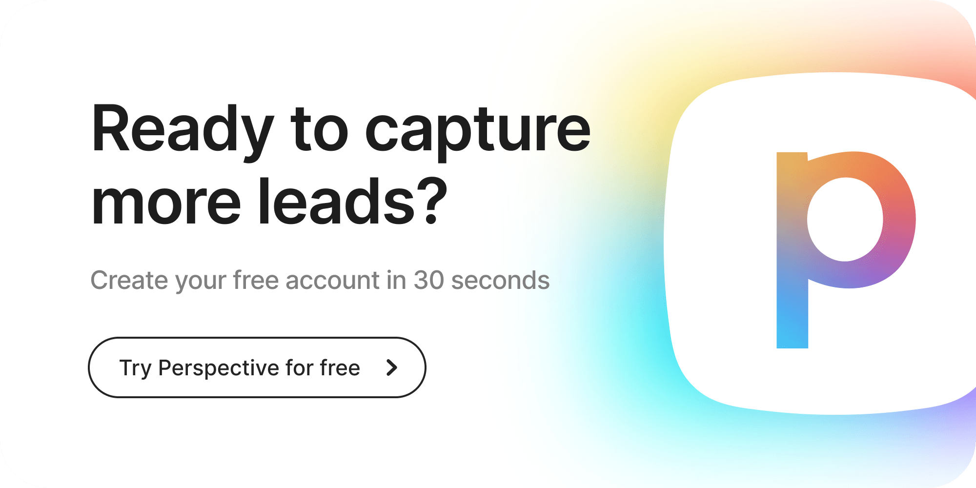 Perspective CTA: Ready to capture more leads? Create your free account in 30 seconds