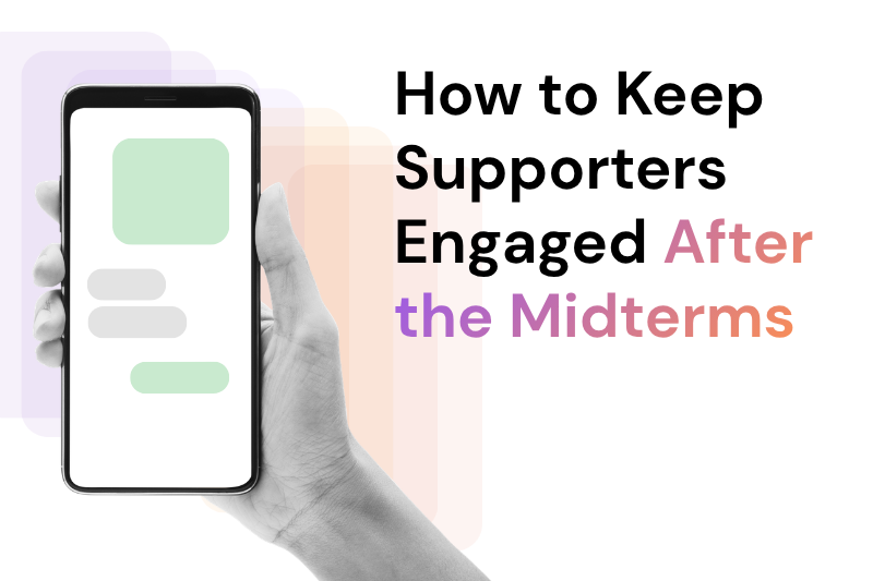 How to Keep Supporters Engaged After the Midterms (With Examples)