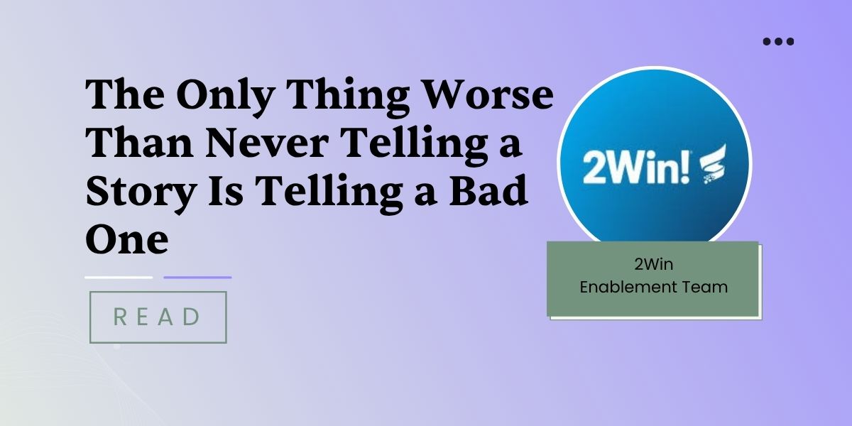The Only Thing Worse Than Never Telling a Story Is Telling a Bad One