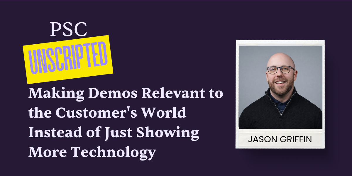 PSC Unscripted: Making Demos Relevant to the Customer's World Instead of Just Showing More Technology