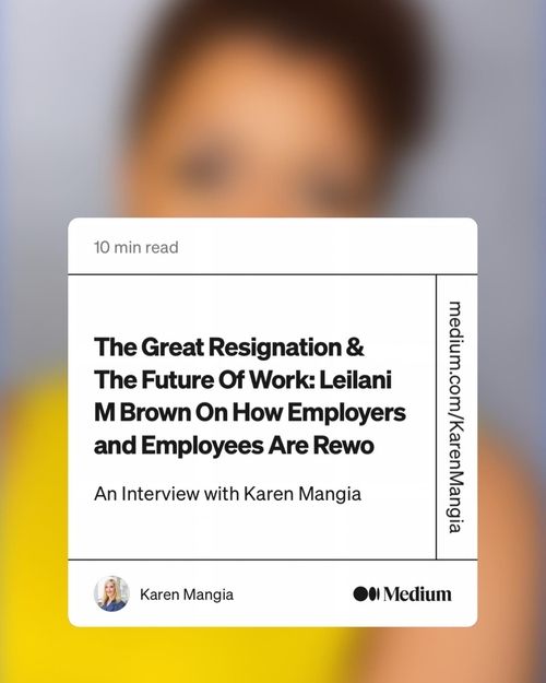 The Great Resignation & The Future Of Work: Leilani M. Brown On How Employers and Employees Are Reworking Work Together