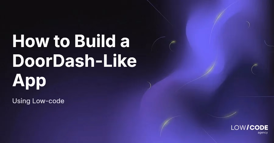 How to Build a DoorDash-Like App Using Low-code