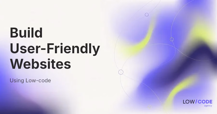 How to Build User-Friendly Websites Using Low-code