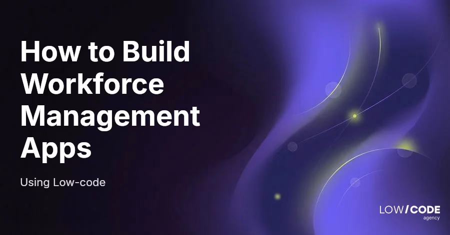How to Build Workforce Management Apps Using Low-code