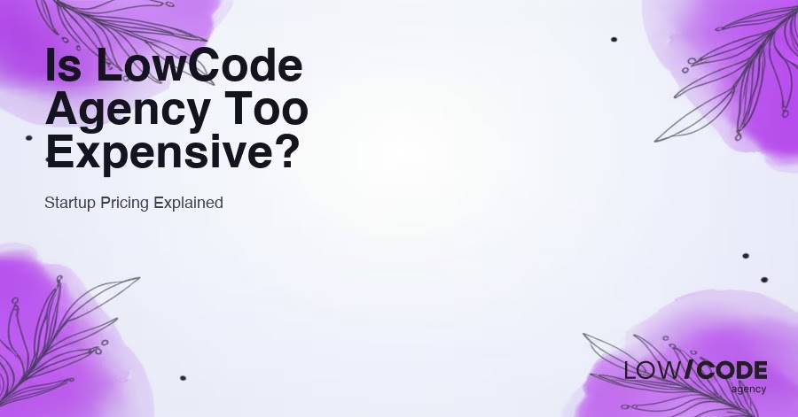 Is LowCode Agency Too Expensive for Startups?