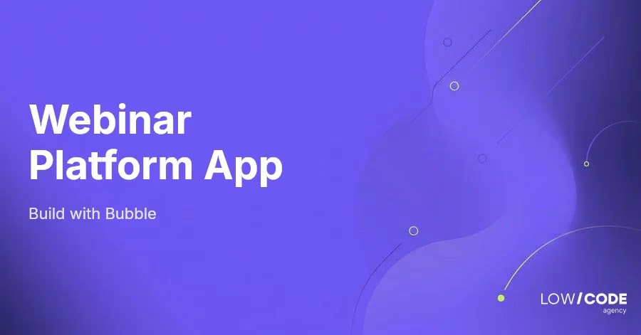 How to Build a Webinar Platform App with Bubble